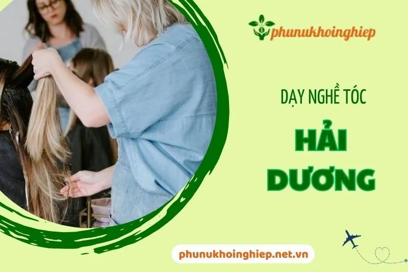 Dạy nghề tóc Hải Dương: Top địa chỉ uy tín và chất lượng nhất 2025