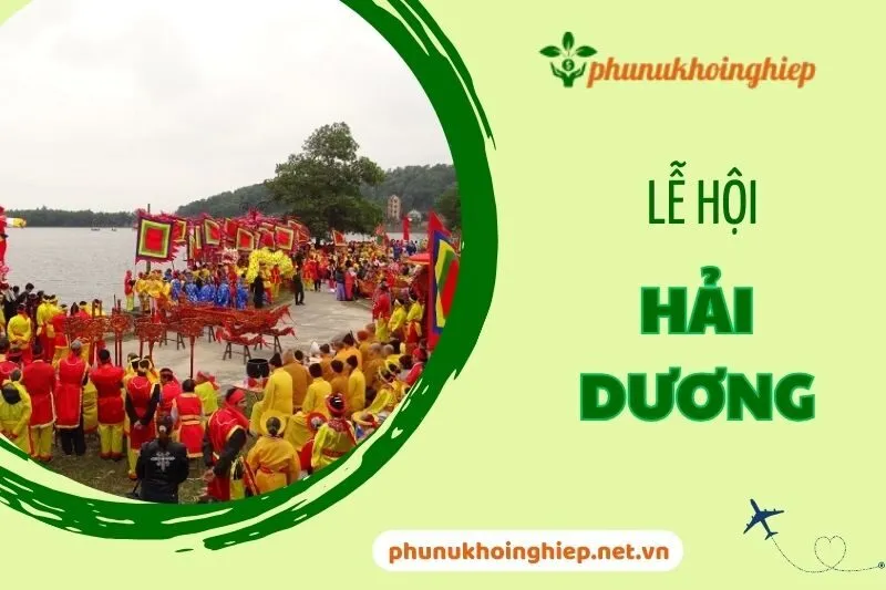 Khám Phá Lễ Hội Hải Dương - Du Lịch, Văn Hóa Và Ẩm Thực Độc Đáo 2025