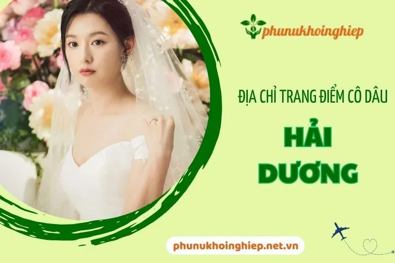 Top 10 Địa Chỉ Trang Điểm Cô Dâu Hải Dương Đẹp Nhất 2025