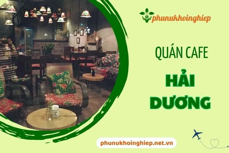 Top 13 Quán Cafe Hải Dương Không Thể Bỏ Lỡ 2025