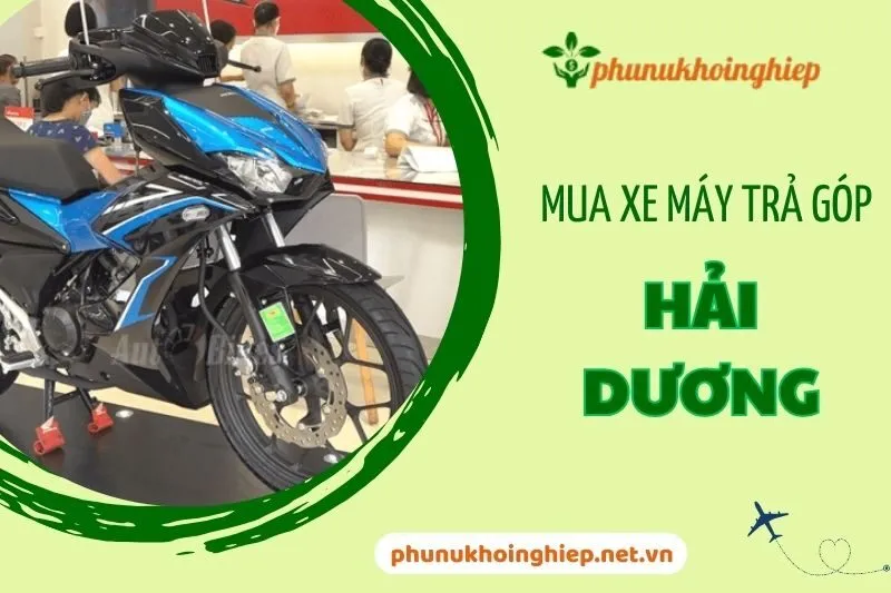 Top 6 Địa Chỉ Mua Xe Máy Trả Góp Hải Dương Uy Tín Nhất 2025