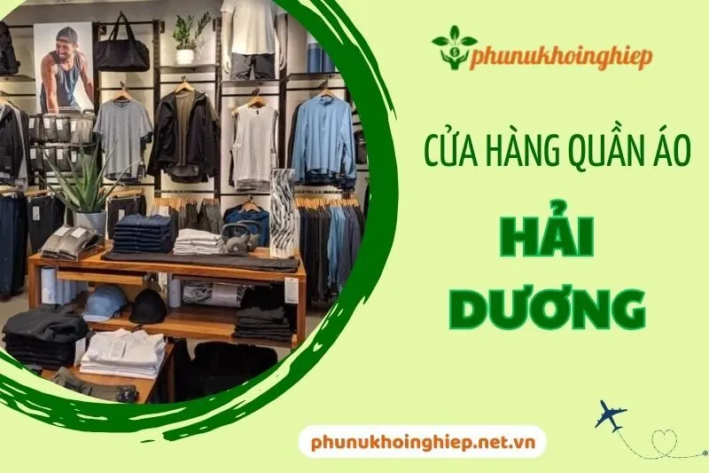 Top 7 Cửa Hàng Quần Áo Hải Dương Giá Rẻ, Đẹp, Phong Cách 2025