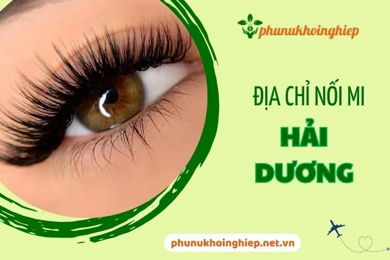 Top 7 Địa Chỉ Nối Mi Hải Dương Đẹp, Uy Tín Cho Phái Đẹp 2025