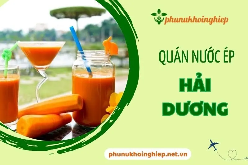 Top 8 Quán Nước Ép Hải Dương - Địa Điểm Uống Nước Ép Ngon 2025
