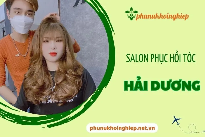 Salon phục hồi tóc Hải Dương: Top 10 địa điểm làm đẹp chất lượng 2025