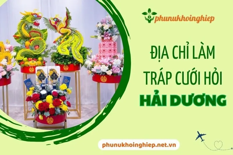 Top 5 Địa Chỉ Làm Tráp Cưới Hỏi Hải Dương Đẹp, Uy Tín Nhất 2025