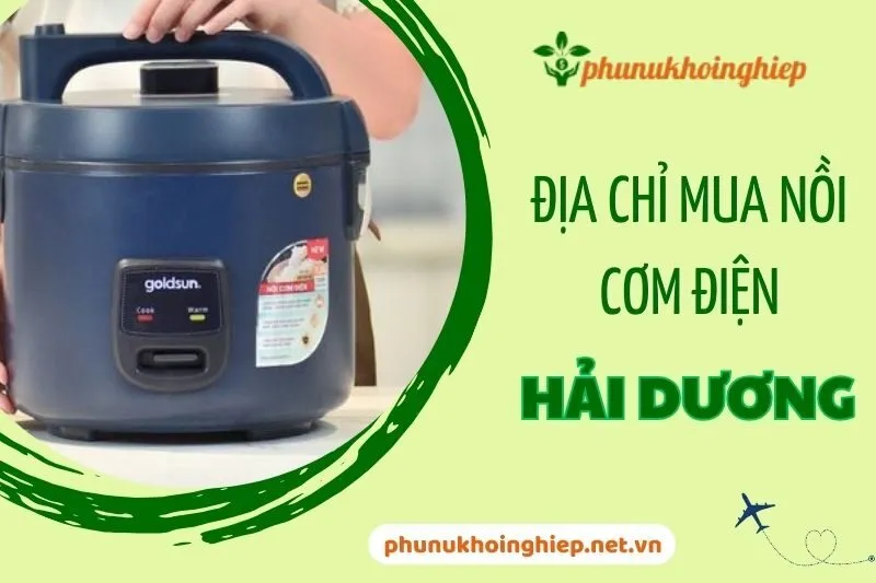 Top 5 địa chỉ mua nồi cơm điện Hải Dương chất lượng và uy tín 2025
