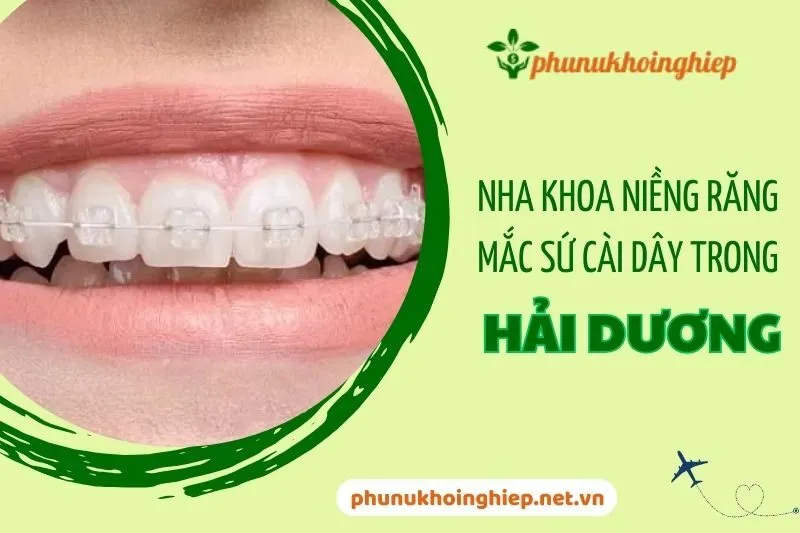 Top 5 Nha Khoa Niềng Răng Mắc Cài Sứ Dây Trong Hải Dương Uy Tín 2025