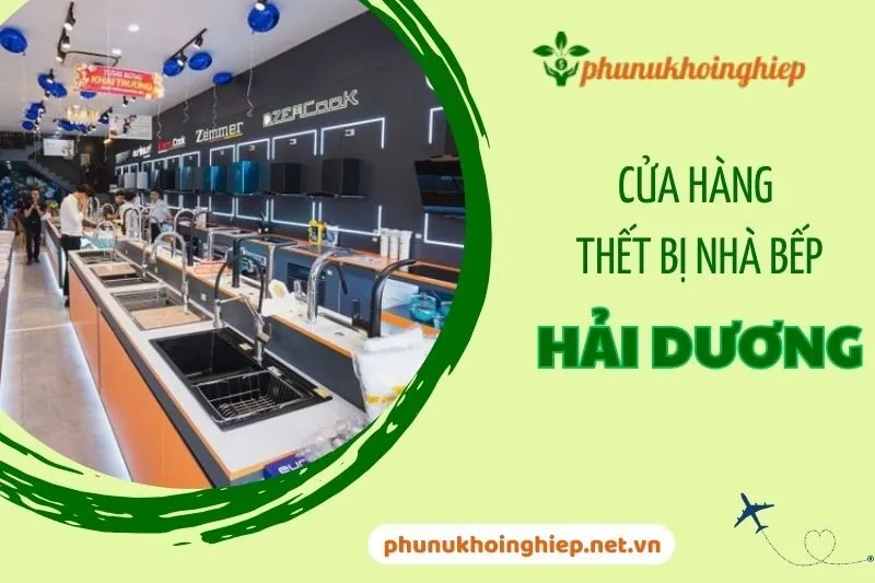 Top 6 cửa hàng thiết bị nhà bếp Hải Dương hiện đại, uy tín 2025