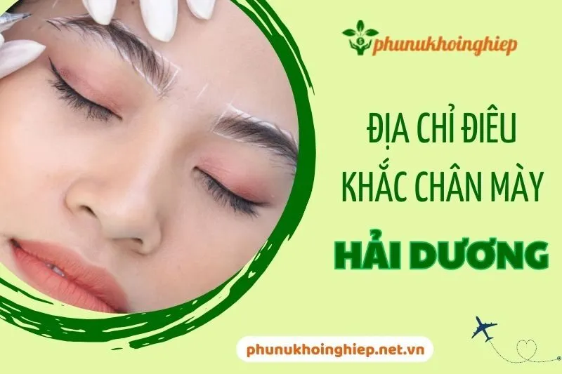 Top 6 Địa Chỉ Điêu Khắc Chân Mày Hải Dương Uy Tín Và Chất Lượng
