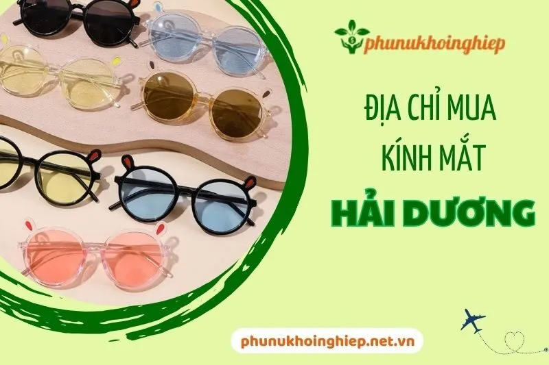 Top 6 Địa Chỉ Mua Kính Mắt Hải Dương Chất Lượng, Giá Tốt 2025