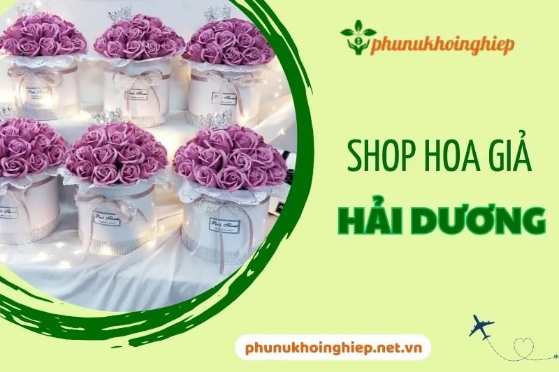 Top 6 Shop Hoa Giả Hải Dương Đẹp Và Chất Lượng Nhất 2025