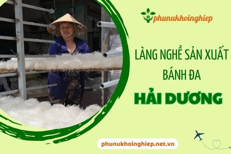 Khám phá làng nghề sản xuất bánh đa Hải Dương 2025 - Địa điểm độc đáo